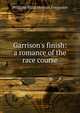 Garrison's finish: a romance of the race course, William Blair Morton Ferguson 