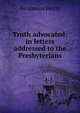Truth advocated: in letters addressed to the Presbyterians, Benjamin Ferris 