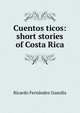 Cuentos ticos: short stories of Costa Rica, Ricardo Fern?ndez Guardia 