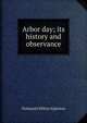Arbor day; its history and observance, Nathaniel Hillyer Egleston 
