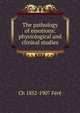 The pathology of emotions: physiological and clinical studies, Ch 1852-1907 Fere 