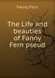 The Life and beauties of Fanny Fern pseud., Fanny Fern 