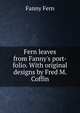 Fern leaves from Fanny's port-folio. With original designs by Fred M. Coffin, Fanny Fern 