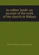 In rubber lands: an account of the work of the church in Malaya, Charlotte Elizabeth Ferguson-Davie 