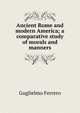 Ancient Rome and modern America; a comparative study of morals and manners, Guglielmo Ferrero 