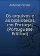 Os arquivos e as bibliotecas em Portugal (Portuguese Edition), Antonio Ferrao 