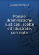 Poesie drammatiche rusticali: scelte ed illustrate, con note, Giulio Ferrario 