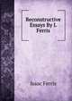 Reconstructive Essays By I. Ferris, Isaac Ferris 