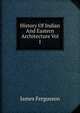 History Of Indian And Eastern Architecture Vol I, Fergusson James 