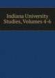 Indiana University Studies, Volumes 4-6, 
