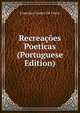 Recreacoes Poeticas (Portuguese Edition), Francisco Castro De Freire 