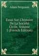 Essai Sur L'histoire De La Soci?t? Civile, Volume 1 (French Edition), Adam Ferguson 