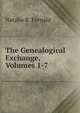 The Genealogical Exchange, Volumes 1-7, Natalie R. Fernald 