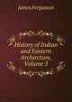 History of Indian and Eastern Archiecture, Volume 3, Fergusson James 