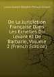 De La Juridiction Francaise Dans Les Echelles Du Levant Et De Barbarie, Volume 2 (French Edition), Louis-Joseph-Delphin Feraud-Giraud 