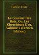 Le Coureur Des Bois; Ou, Les Chercheurs D'or, Volume 2 (French Edition), Gabriel Ferry 