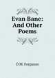Evan Bane: And Other Poems, D.M. Ferguson 