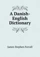 A Danish-English Dictionary, James Stephen Ferrall 