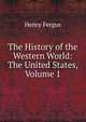 The History of the Western World: The United States, Volume 1, Henry Fergus 