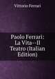 Paolo Ferrari: La Vita--Il Teatro (Italian Edition), Vittorio Ferrari 