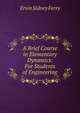 A Brief Course in Elementary Dynamics: For Students of Engineering, Ervin Sidney Ferry 