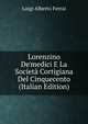 Lorenzino De'medici E La Societ? Cortigiana Del Cinquecento (Italian Edition), Luigi Alberto Ferrai 