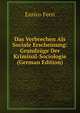 Das Verbrechen Als Sociale Erscheinung: Grundz?ge Der Kriminal-Sociologie (German Edition), Enrico Ferri 