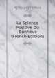 La Science Positive Du Bonheur (French Edition), N[icolas] Ferbus 