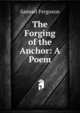 The Forging of the Anchor: A Poem, Samuel Ferguson 