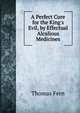 A Perfect Cure for the King's Evil, by Effectual Alcalious Medicines, Thomas Fern 