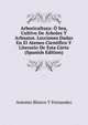 Arboricultura: O Sea, Cultivo De Arboles Y Arbustos. Lecciones Dadas En El Ateneo Cientifico Y Literario De Esta Corte (Spanish Edition), Antonio Blanco Y Fernandez 