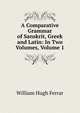 A Comparative Grammar of Sanskrit, Greek and Latin: In Two Volumes, Volume 1, William Hugh Ferrar 