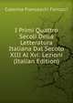I Primi Quattro Secoli Della Letteratura Italiana Dal Secolo XIII Al Xvi: Lezioni (Italian Edition), Caterina Franceschi Ferrucci 