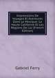 Impressions De Voyages Et Aventures Dans Le Mexique: La Haute Californie Et Les R?gions De L'or (French Edition), Gabriel Ferry 