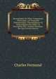 Monographie Du Tabac Comprenant L'historique, Les Propri?t?s Th?rapeutiques, Physiologiques, Et Toxicologiques Du Tabac: La Description Des . Analyse Chimique, Ses Fals (French Edition), Charles Fermond 