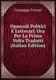 Opuscoli Politici E Letterari: Ora Per La Prima Volta Tradotti (Italian Edition), Giuseppe Ferrari 
