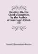 Destiny: Or, the Chief's Daughter, by the Author of 'marriage'. Edinb. Ed, Susan Edmonstone Ferrier 