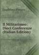 Il Militarismo: Dieci Conferenze (Italian Edition), Guglielmo Ferrero 