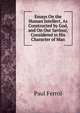 Essays On the Human Intellect, As Constructed by God, and On Our Saviour, Considered in His Character of Man, Paul Ferrol 