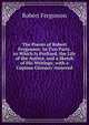 The Poems of Robert Fergusson: In Two Parts. to Which Is Prefixed, the Life of the Author, and a Sketch of His Writings; with a Copious Glossary Annexed, Robert Fergusson 