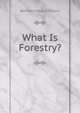 What Is Forestry?, Bernhard Eduard Fernow 