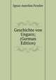 Geschichte von Ungarn; (German Edition), Ignaz Aurelius Fessler 