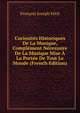 Curiosites Historiques De La Musique, Complement Necessaire De La Musique Mise A La Portee De Tout Le Monde (French Edition), Francois Joseph Fetis 