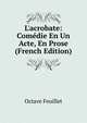 L'acrobate: Com?die En Un Acte, En Prose (French Edition), Feuillet Octave 