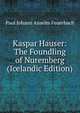 Kaspar Hauser: The Foundling of Nuremberg (Icelandic Edition), Paul Johann Anselm Feuerbach 