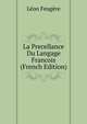 La Precellance Du Langage Francois (French Edition), Leon Feugere 