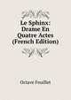 Le Sphinx: Drame En Quatre Actes (French Edition), Feuillet Octave 