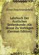 Lehrbuch Der Arztlichen Seelenkunde: Als Skizze Zu Vortragen (German Edition), Ernst Feuchtersleben 