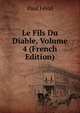 Le Fils Du Diable, Volume 4 (French Edition), Feval Paul 