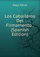 Los Caballeros Del Firmamento . (Spanish Edition), Feval Paul 